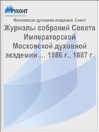 Журналы собраний Совета Императорской Московской духовной академии … 1886 г.. 1887 г.