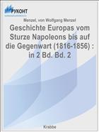 Geschichte Europas vom Sturze Napoleons bis auf die Gegenwart (1816-1856) : in 2 Bd. Bd. 2