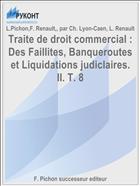 Traite de droit commercial : Des Faillites, Banqueroutes et Liquidations judiclaires. II. T. 8