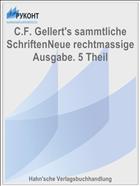 C.F. Gellert's sammtliche SchriftenNeue rechtmassige Ausgabe. 5 Theil