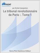Le tribunal revolutionnaire de Paris :. Tome 1