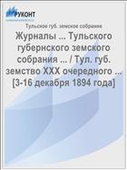 Журналы ... Тульского губернского земского собрания ... / Тул. губ. земство XXX очередного ... [3-16 декабря 1894 года]