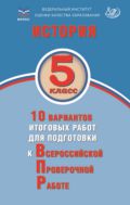 История. 5 класс. 10 вариантов итоговых работ для подготовки к Всероссийской проверочной работе