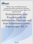 Kirchenlexikon, oder Encycklopadie der katholischen Theologie und ihrer Hilfswissenschaften Erganzungen. Bd. 12