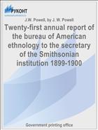 Twenty-first annual report of the bureau of American ethnology to the secretary of the Smithsonian institution 1899-1900