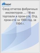 Свод отчетов фабричных инспекторов … / М-во торговли и пром-сти, Отд. пром-сти за 1904 год. за 1904 г.