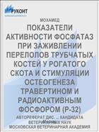 ПОКАЗАТЕЛИ АКТИВНОСТИ ФОСФАТАЗ ПРИ ЗАЖИВЛЕНИИ ПЕРЕЛОЛОВ ТРУБЧАТЫХ КОСТЕЙ У РОГАТОГО СКОТА И СТИМУЛЯЦИИ ОСТЕОГЕНЕЗА ТРАВЕРТИНОМ И РАДИОАКТИВНЫМ ФОСФОРОМ (Р-32)