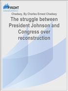 The struggle between President Johnson and Congress over reconstruction