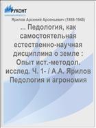 ... Педология, как самостоятельная естественно-научная дисциплина о земле : Опыт ист.-методол. исслед. Ч. 1- / А.А. Ярилов Педология и агрономия