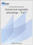Animal and vegetable physiology :. Vol. 1