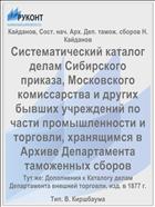 Систематический каталог делам Сибирского приказа, Московского комиссарства и других бывших учреждений по части промышленности и торговли, хранящимся в Архиве Департамента таможенных сборов