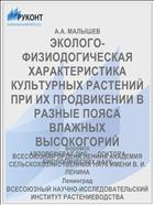 ЭКОЛОГО-ФИЗИОДОГИЧЕСКАЯ ХАРАКТЕРИСТИКА КУЛЬТУРНЫХ РАСТЕНИЙ ПРИ ИХ ПРОДВИКЕНИИ В РАЗНЫЕ ПОЯСА ВЛАЖНЫХ ВЫСОКОГОРИЙ