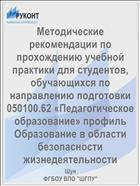 Методические рекомендации по прохождению учебной практики для студентов, обучающихся по направлению подготовки 050100.62 «Педагогическое образование» профиль Образование в области безопасности жизнедеятельности