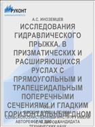 ИССЛЕДОВАНИЯ ГИДРАВЛИЧЕСКОГО ПРЫЖКА. В ПРИЗМАТИЧЕСКИХ И РАСШИРЯЮЩИХСЯ РУСЛАХ С ПРЯМОУГОЛЬНЫМ И ТРАПЕЦЕИДАЛЬНЫМ ПОПЕРЕЧНЫМИ СЕЧЕНИЯМИ И ГЛАДКИМ ГОРИЗОНТАЛЬНЫМ ДНОМ