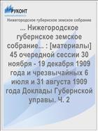... Нижегородское губернское земское собрание... : [материалы] 45 очередной сессии 30 ноября - 19 декабря 1909 года и чрезвычайных 6 июля и 31 августа 1909 года Доклады Губернской управы. Ч. 2
