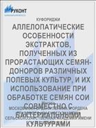 АЛЛЕЛОПАТИЧЕСКИЕ ОСОБЕННОСТИ ЭКСТРАКТОВ, ПОЛУЧЕННЫХ ИЗ ПРОРАСТАЮЩИХ СЕМЯН-ДОНОРОВ РАЗЛИЧНЫХ ПОЛЕВЫХ КУЛЬТУР, И ИХ ИСПОЛЬЗОВАНИЕ ПРИ ОБРАБОТКЕ СЕМЯН СОИ СОВМЕСТНО С БАКТЕРИАЛЬНЫМИ КУЛЬТУРАМИ