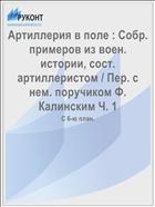 Артиллерия в поле : Собр. примеров из воен. истории, сост. артиллеристом / Пер. с нем. поручиком Ф. Калинским Ч. 1