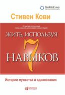 Жить, используя семь навыков: Истории мужества и вдохновения
