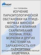 ИЗУЧЕНИЕ ПАРАЗИТОЛОГИЧЕСКОЙ ОБСТАНОВКИ НА ПТИЦЕ­ФЕРМАХ МИНСКОЙ ОБЛАСТИ И ВЛИЯНИЯ СКАРМ­ЛИВАНИЯ ЛЮПИНА, ЛУКА , МОРКОВИ И ДРУГИХ РАСТЕНИЙ НА ЗАРАЖЕННОСТЬ КУР ПАРАЗИТАМИ КИШЕЧНИКА