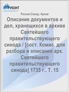 Описание документов и дел, хранящихся в архиве Святейшего правительствующего синода / [сост. Комис. для разбора и описания арх. Святейшего правительствующего синода] 1735 г.. Т. 15