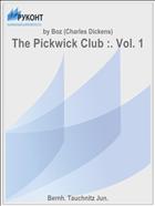 The Pickwick Club :. Vol. 1