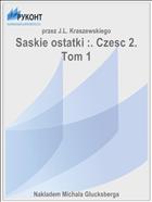 Saskie ostatki :. Czesc 2. Tom 1