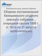Сборник постановлений Кинешемского уездного земского собрания... очередной сессии 1898 г. (с 18-го по 21 августа включительно)