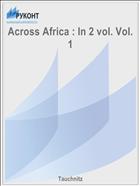 Across Africa : In 2 vol. Vol. 1
