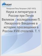 Наука и литература в России при Петре Великом : исследование П. Пекарского Введение в историю просвещения в России XVIII столетия. Т. 1
