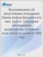 Воспоминание об августейшем посещении Земли войска Донского его имп. высоч. государем наследником цесаревичем, атаманом всех казачьих войск в 1850 году