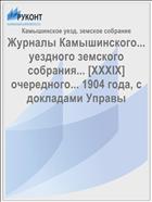 Журналы Камышинского... уездного земского собрания... [XXXIX] очередного... 1904 года, с докладами Управы