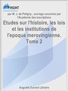 Etudes sur l'histoire, les lois et les institutions de l'epoque merovingienne. Tome 2