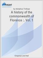A history of the commonwealth of Florence :. Vol. 1