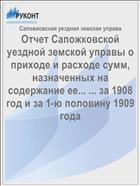Отчет Сапожковской уездной земской управы о приходе и расходе сумм, назначенных на содержание ее... ... за 1908 год и за 1-ю половину 1909 года