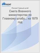 Смета Военного министерства по Главному штабу... на 1879 год