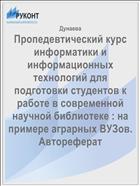 Пропедевтический курс информатики и информационных технологий для подготовки студентов к работе в современной научной библиотеке : на примере аграрных ВУЗов. Автореферат