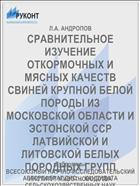 СРАВНИТЕЛЬНОЕ ИЗУЧЕНИЕ ОТКОРМОЧНЫХ И МЯСНЫХ КАЧЕСТВ СВИНЕЙ КРУПНОЙ БЕЛОЙ ПОРОДЫ ИЗ МОСКОВСКОЙ ОБЛАСТИ И ЭСТОНСКОЙ ССР ЛАТВИЙСКОЙ И ЛИТОВСКОЙ БЕЛЫХ ПОРОДНЫХ ГРУПП