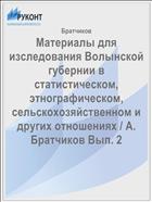 Материалы для изследования Волынской губернии в статистическом, этнографическом, сельскохозяйственном и других отношениях / А. Братчиков Вып. 2