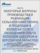 НЕКОТОРЫЕ ВОПРОСЫ ПРОИЗВОДСТВА И РЕАЛИЗАЦИИ СЕЛЬСКОХОЗЯЙСТВЕННОЙ ПРОДУКЦИИ В КОЛХОЗАХ СССР (С ОБОБЩЕНИЕМ ОПЫТА КОЛХОЗОВ ОДЕССКОЙ И ХЕРСОНСКОЙ ОБЛАСТЕЙ)