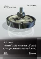 Autodesk® Inventor® 2013 и Inventor LT™ 2013. Основы. Официальный учебный курс