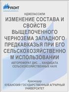 ИЗМЕНЕНИЕ СОСТАВА И СВОЙСТВ ВЫЩЕЛОЧЕННОГО ЧЕРНОЗЕМА ЗАПАДНОГО ПРЕДКАВКАЗЬЯ ПРИ ЕГО СЕЛЬСКОХОЗЯЙСТВЕННОМ ИСПОЛЬЗОВАНИИ