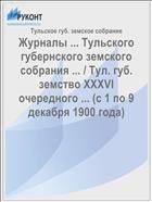 Журналы ... Тульского губернского земского собрания ... / Тул. губ. земство XXXVI очередного ... (с 1 по 9 декабря 1900 года)