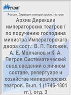 Архив Дирекции императорских театров / по поручению господина министра Императорскаго двора сост.: В. П. Погожев, А. Е. Молчанов и К. А. Петров Систематический свод сведений о личном составе, репертуаре и хозяйстве императорских театров. Вып. 1 (1746-1801 гг.), отд. 3