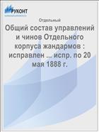 Общий состав управлений и чинов Отдельного корпуса жандармов : исправлен ... испр. по 20 мая 1888 г.