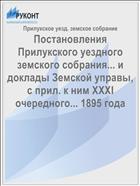 Постановления Прилукского уездного земского собрания... и доклады Земской управы, с прил. к ним XXXI очередного... 1895 года