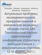 Актуальные проблемы экспериментальной, профилактической и клинической медицины: сборник статей XXII Тихоокеанской научно-практической конференции студентов и молодых ученых с международным участием, 12-16 апреля, 2021 г.
