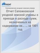 Отчет Сапожковской уездной земской управы о приходе и расходе сумм, назначенных на содержание ее... ... за 1901 год