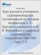 Курс русского уголовного судопроизводства, составленный по лекциям профессора С. П.-бургского университета И. Я. Фойницкого и изданный в руководство слушателям 1884-1885 года. Т. 2