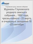 Журналы Глуховского уездного земского собрания... 1902 года, чрезвычайного - 23 марта и очередных заседаний 18-23 сентября