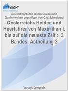 Oesterreichs Helden und Heerfuhrer von Maximilian I. bis auf die neueste Zeit :. 3 Bandes. Abtheilung 2